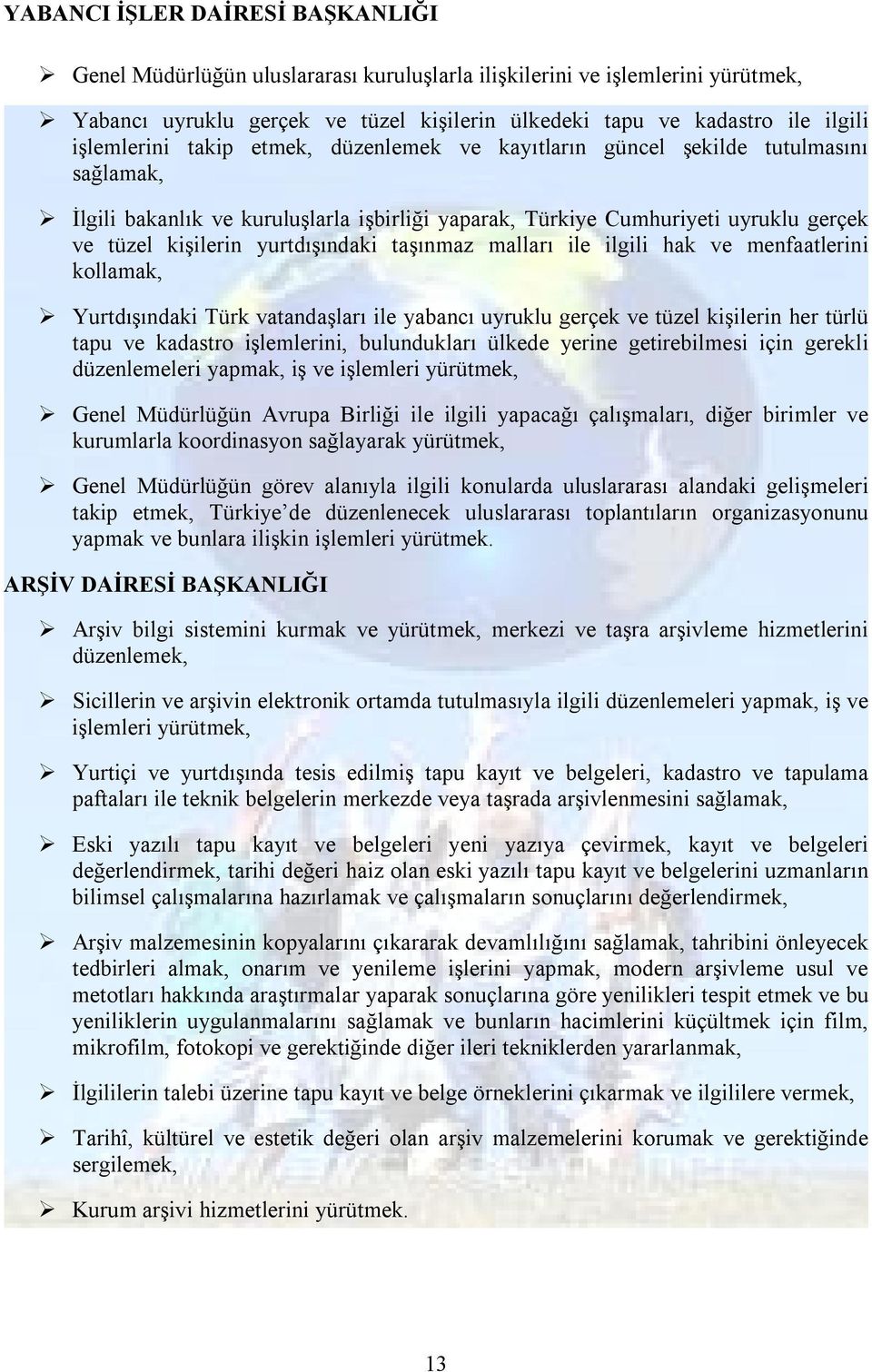 yurtdışındaki taşınmaz malları ile ilgili hak ve menfaatlerini kollamak, Yurtdışındaki Türk vatandaşları ile yabancı uyruklu gerçek ve tüzel kişilerin her türlü tapu ve kadastro işlemlerini,