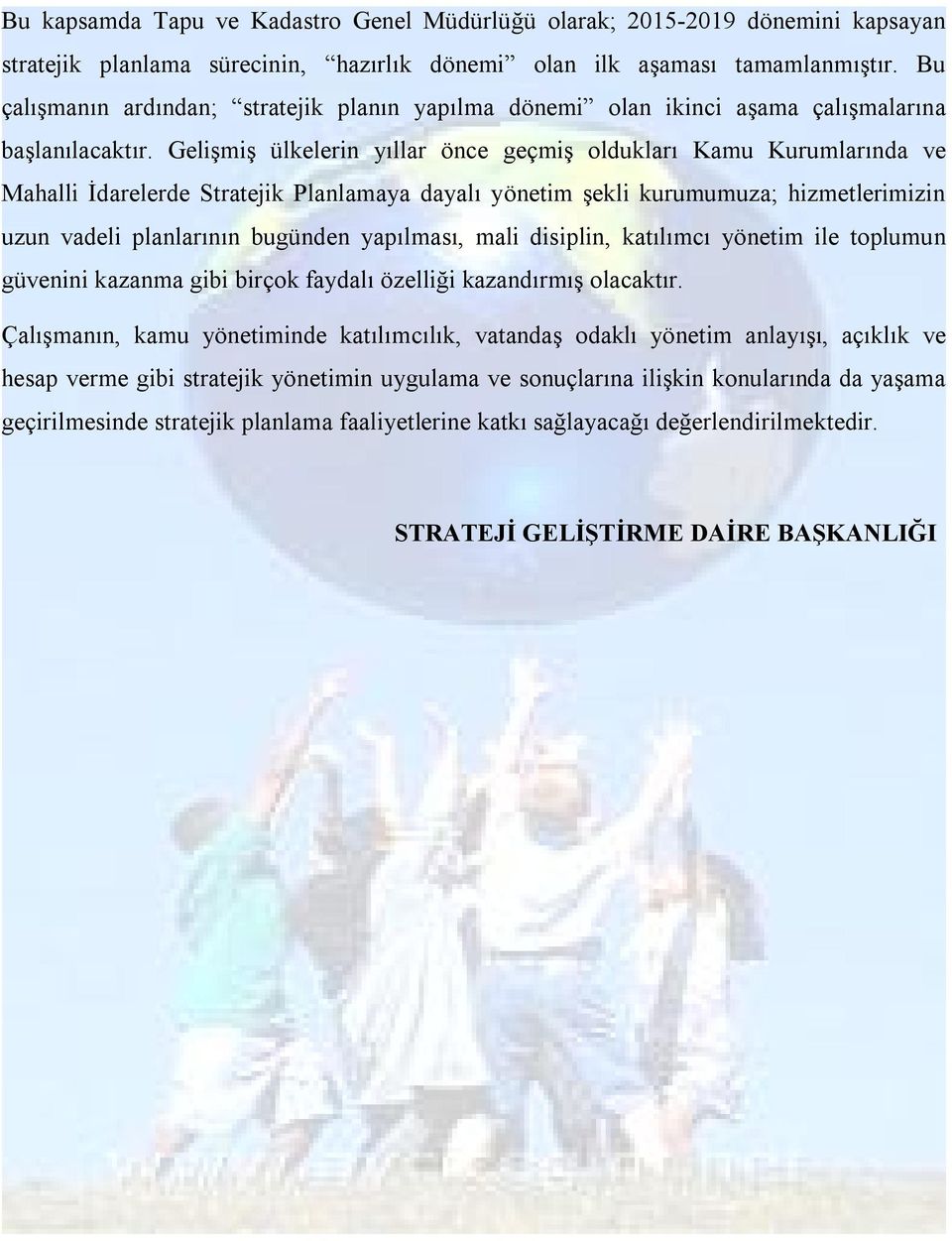 Gelişmiş ülkelerin yıllar önce geçmiş oldukları Kamu Kurumlarında ve Mahalli İdarelerde Stratejik Planlamaya dayalı yönetim şekli kurumumuza; hizmetlerimizin uzun vadeli planlarının bugünden