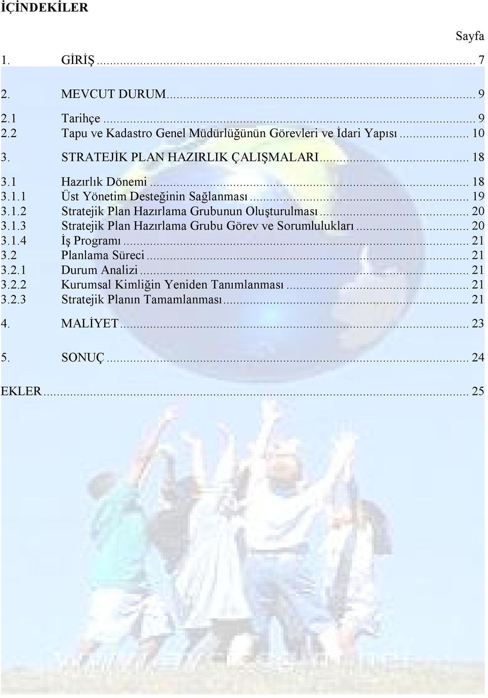 .. 20 3.1.3 Stratejik Plan Hazırlama Grubu Görev ve Sorumlulukları... 20 3.1.4 İş Programı... 21 3.2 Planlama Süreci... 21 3.2.1 Durum Analizi... 21 3.2.2 Kurumsal Kimliğin Yeniden Tanımlanması.