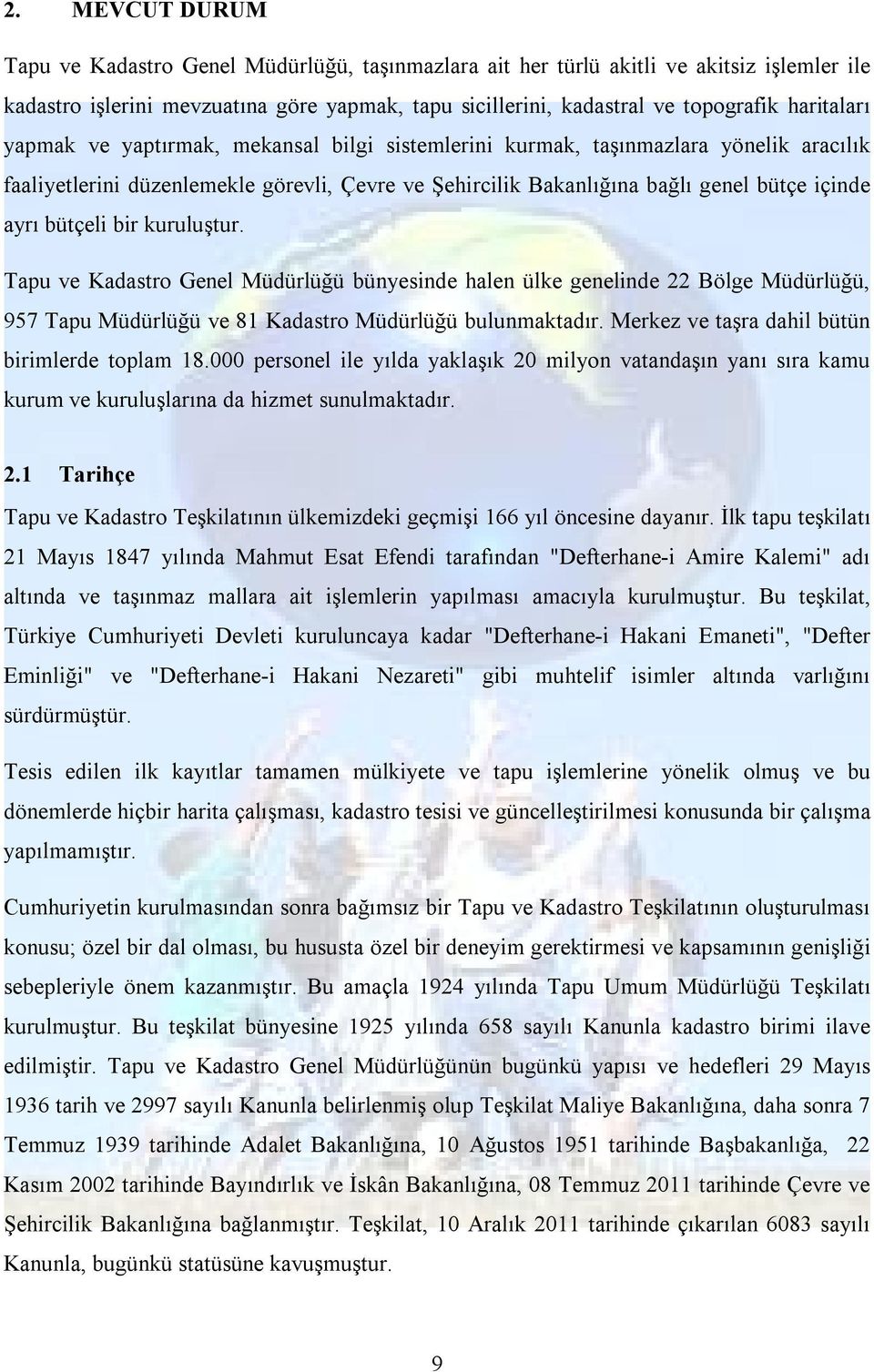 bütçeli bir kuruluştur. Tapu ve Kadastro Genel Müdürlüğü bünyesinde halen ülke genelinde 22 Bölge Müdürlüğü, 957 Tapu Müdürlüğü ve 81 Kadastro Müdürlüğü bulunmaktadır.