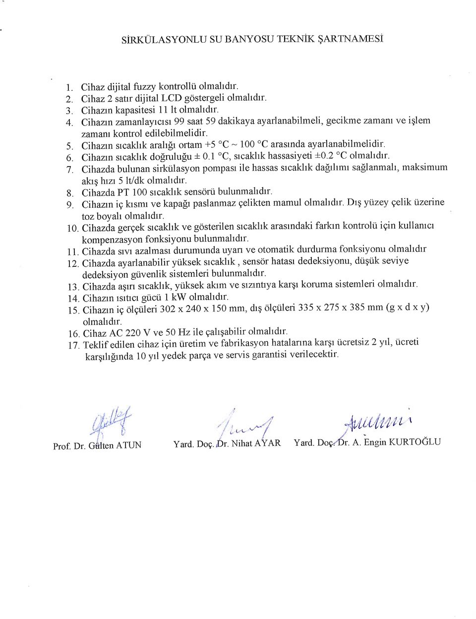 Cihazm sicakhk dogrulugu ±0.1 C, sicakhk hassasiyeti ±0.2 C olmalidir. 7. Cihazda bulunan sirkiilasyon pompasi ile hassas sicakhk dagilirm saglanmah, maksimum akis. hizi 5 It/dk olmalidir. 8.