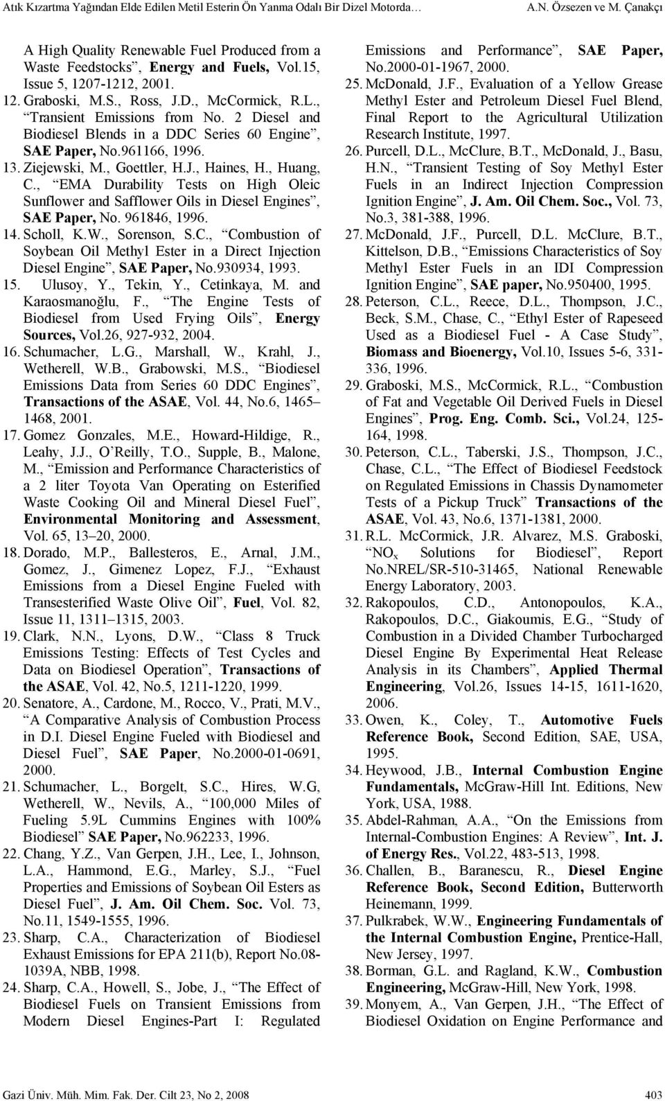 Ziejewski, M., Goettler, H.J., Haines, H., Huang, C., EMA Durability Tests on High Oleic Sunflower and Safflower Oils in Diesel Engines, SAE Paper, No. 961846, 1996. 14. Scholl, K.W., Sorenson, S.C., Combustion of Soybean Oil Methyl Ester in a Direct Injection Diesel Engine, SAE Paper, No.