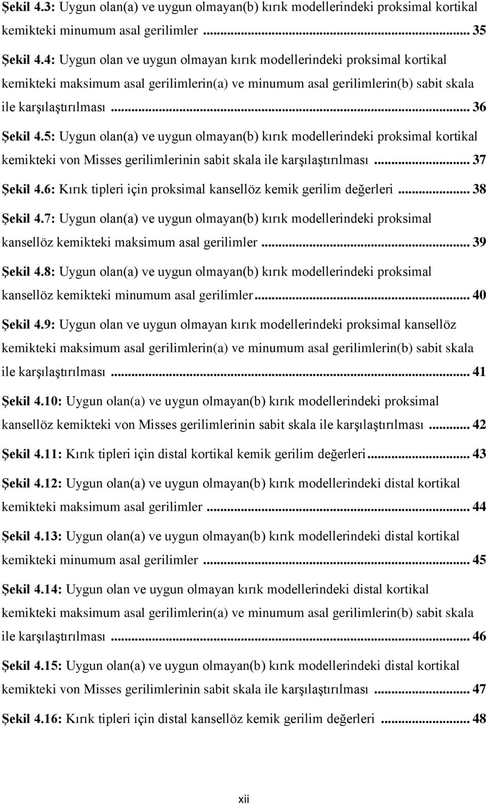 5: Uygun olan(a) ve uygun olmayan(b) kırık modellerindeki proksimal kortikal kemikteki von Misses gerilimlerinin sabit skala ile karşılaştırılması... 37 Şekil 4.