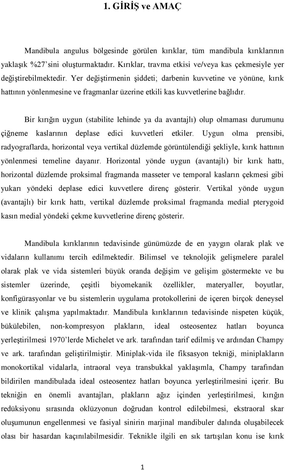 Bir kırığın uygun (stabilite lehinde ya da avantajlı) olup olmaması durumunu çiğneme kaslarının deplase edici kuvvetleri etkiler.