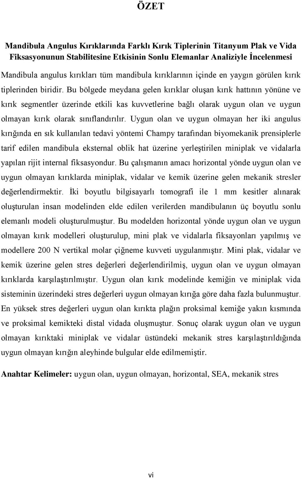 Bu bölgede meydana gelen kırıklar oluşan kırık hattının yönüne ve kırık segmentler üzerinde etkili kas kuvvetlerine bağlı olarak uygun olan ve uygun olmayan kırık olarak sınıflandırılır.