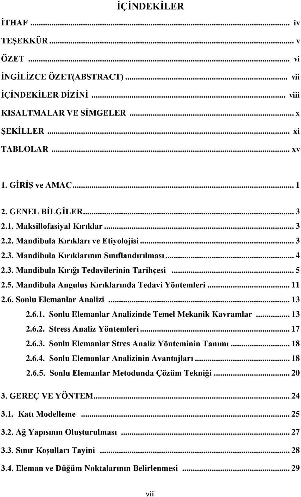 .. 5 2.5. Mandibula Angulus Kırıklarında Tedavi Yöntemleri... 11 2.6. Sonlu Elemanlar Analizi... 13 2.6.1. Sonlu Elemanlar Analizinde Temel Mekanik Kavramlar... 13 2.6.2. Stress Analiz Yöntemleri.