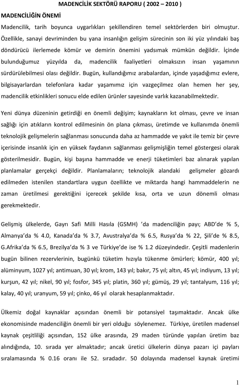 İçinde bulunduğumuz yüzyılda da, madencilik faaliyetleri olmaksızın insan yaşamının sürdürülebilmesi olası değildir.