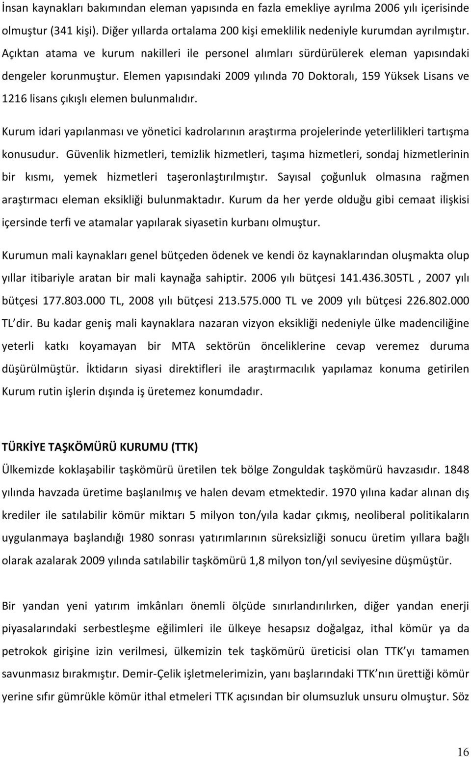 Elemen yapısındaki 2009 yılında 70 Doktoralı, 159 Yüksek Lisans ve 1216 lisans çıkışlı elemen bulunmalıdır.