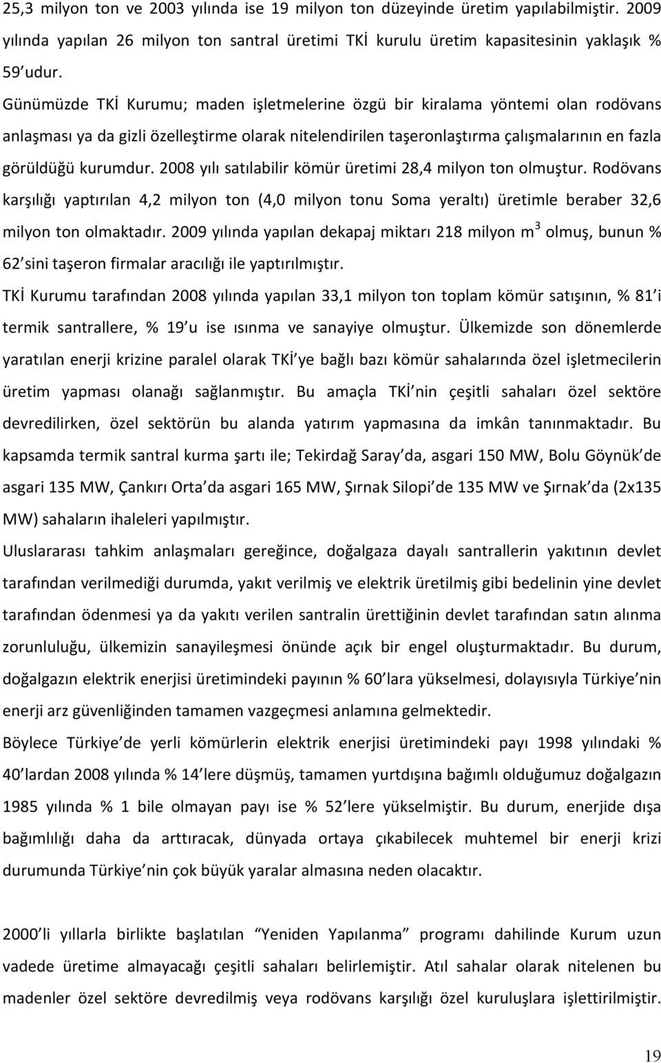 2008 yılı satılabilir kömür üretimi 28,4 milyon ton olmuştur. Rodövans karşılığı yaptırılan 4,2 milyon ton (4,0 milyon tonu Soma yeraltı) üretimle beraber 32,6 milyon ton olmaktadır.