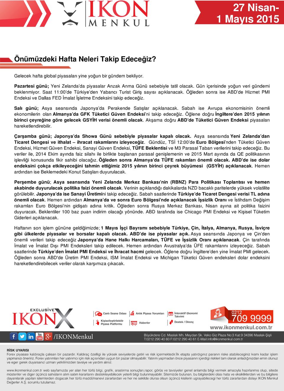 Öğleden sonra ise ABD de Hizmet PMI Endeksi ve Dallas FED İmalat İşletme Endeksini takip edeceğiz. Salı günü; Asya seansında Japonya da Perakende Satışlar açıklanacak.