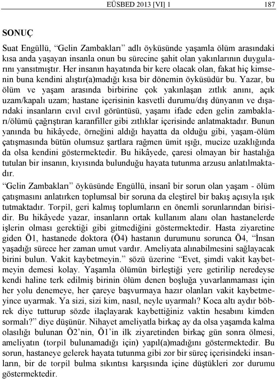 Yazar, bu ölüm ve yaģam arasında birbirine çok yakınlaģan zıtlık anını, açık uzam/kapalı uzam; hastane içerisinin kasvetli durumu/dıģ dünyanın ve dıģarıdaki insanların cıvıl cıvıl görüntüsü, yaģamı