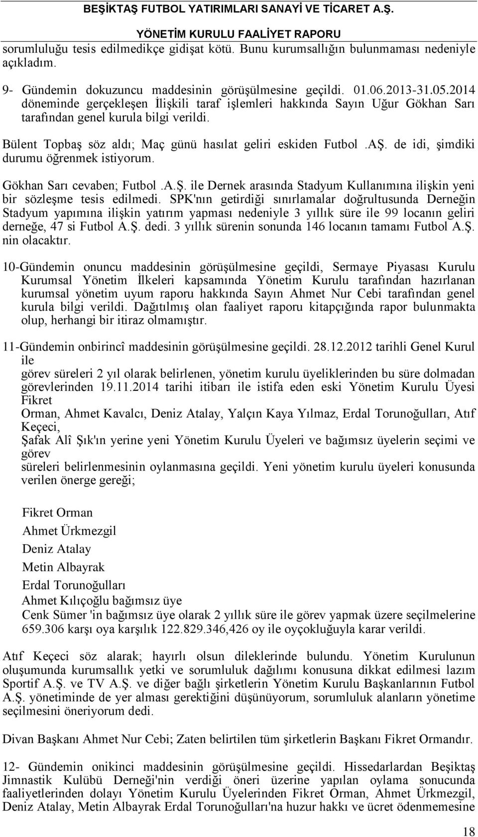 de idi, şimdiki durumu öğrenmek istiyorum. Gökhan Sarı cevaben; Futbol.A.Ş. ile Dernek arasında Stadyum Kullanımına ilişkin yeni bir sözleşme tesis edilmedi.