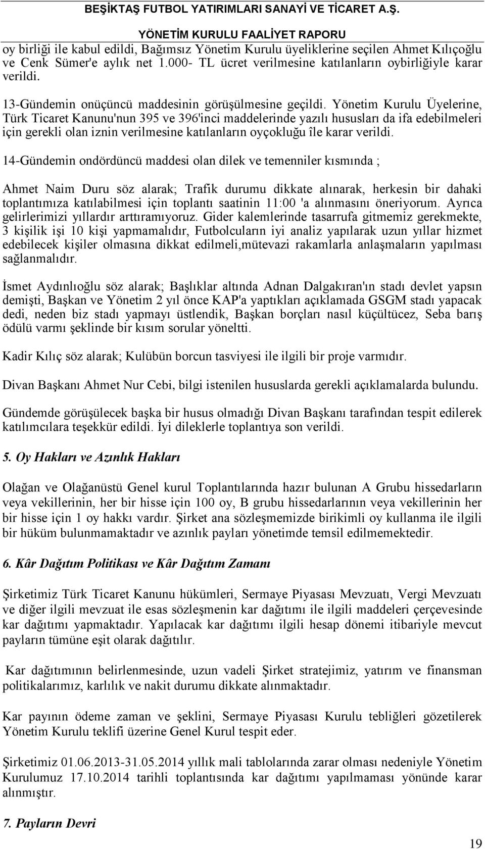 Yönetim Kurulu Üyelerine, Türk Ticaret Kanunu'nun 395 ve 396'inci maddelerinde yazılı hususları da ifa edebilmeleri için gerekli olan iznin verilmesine katılanların oyçokluğu île karar verildi.