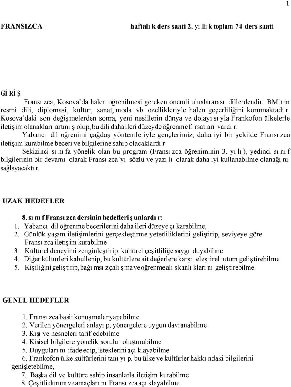 Kosova daki son değişmelerden sonra, yeni nesillerin dünya ve dolayısıyla Frankofon ülkelerle iletişim olanakları artmış olup, bu dili daha ileri düzeyde öğrenme fırsatları vardır.