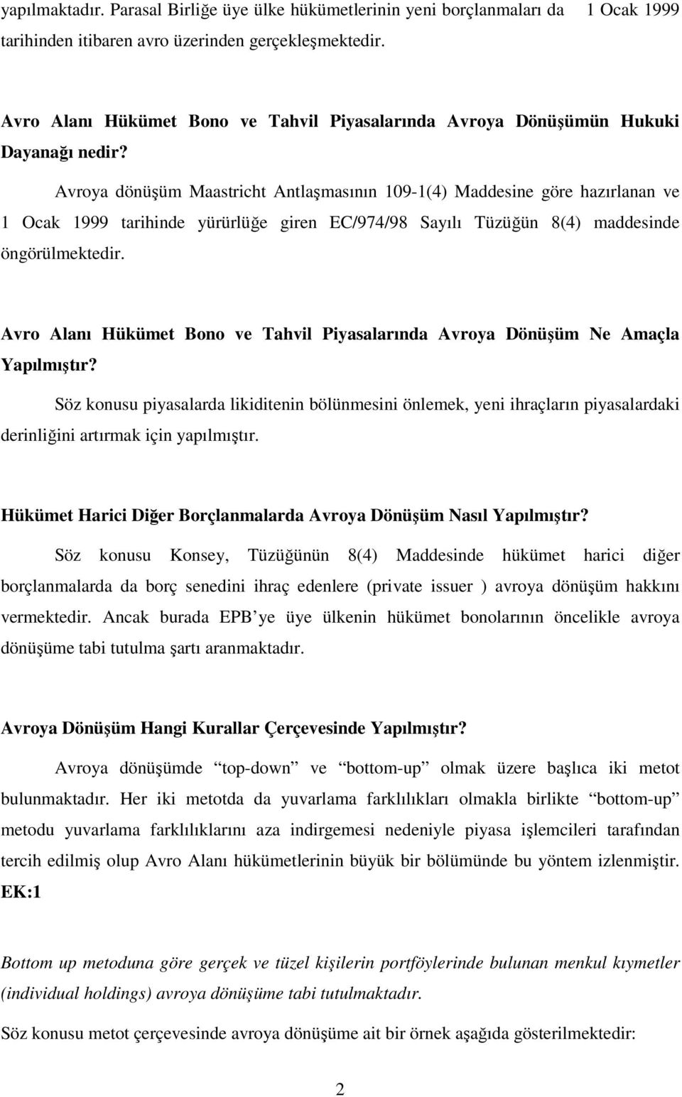 Avroya dönüşüm Maastricht Antlaşmasının 109-1(4) Maddesine göre hazırlanan ve 1 Ocak 1999 tarihinde yürürlüğe giren EC/974/98 Sayılı Tüzüğün 8(4) maddesinde öngörülmektedir.