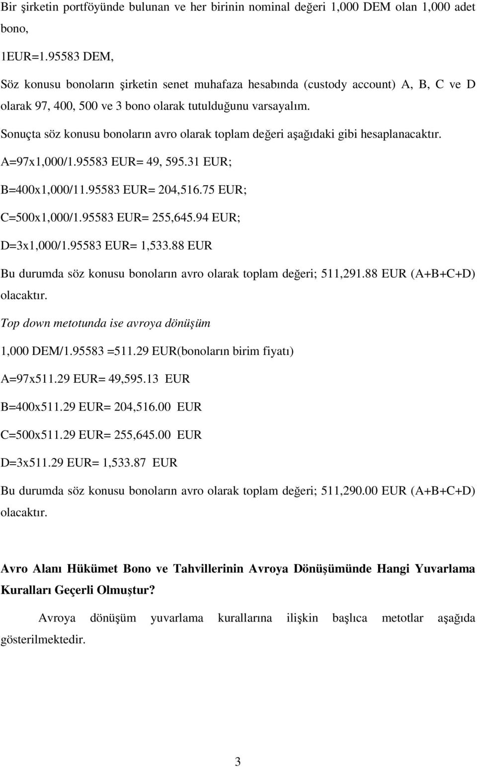 Sonuçta söz konusu bonoların avro olarak toplam değeri aşağıdaki gibi hesaplanacaktır. A=97x1,000/1.95583 EUR= 49, 595.31 EUR; B=400x1,000/11.95583 EUR= 204,516.75 EUR; C=500x1,000/1.