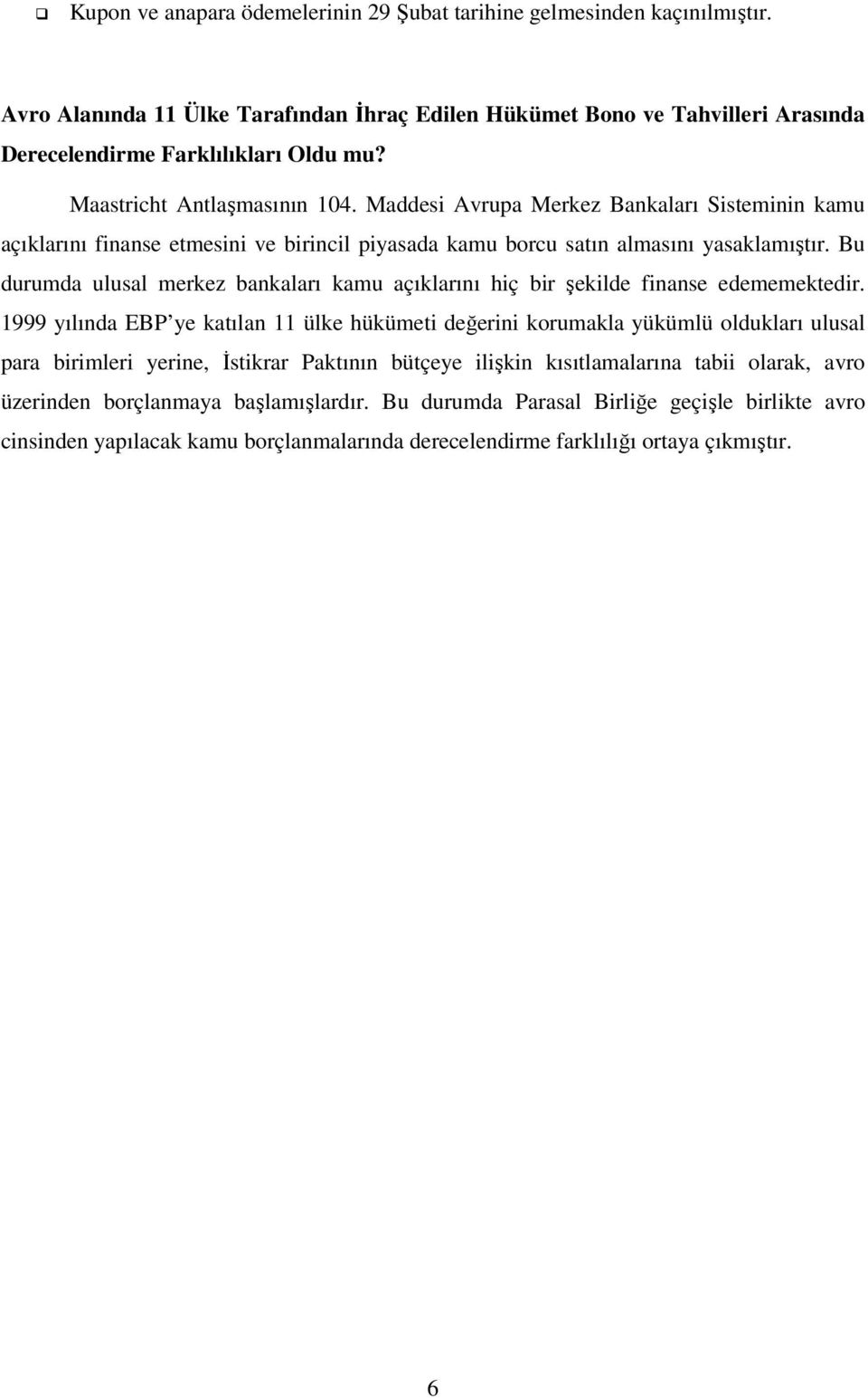 Bu durumda ulusal merkez bankaları kamu açıklarını hiç bir şekilde finanse edememektedir.