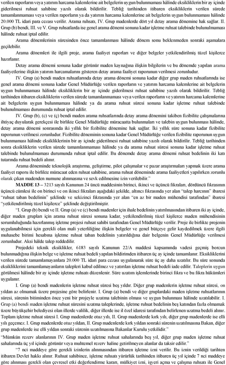 000 TL idari para cezası verilir. Arama ruhsatı, IV. Grup madenlerde dört yıl detay arama dönemine hak sağlar. II. Grup (b) bendi, III. ve V.