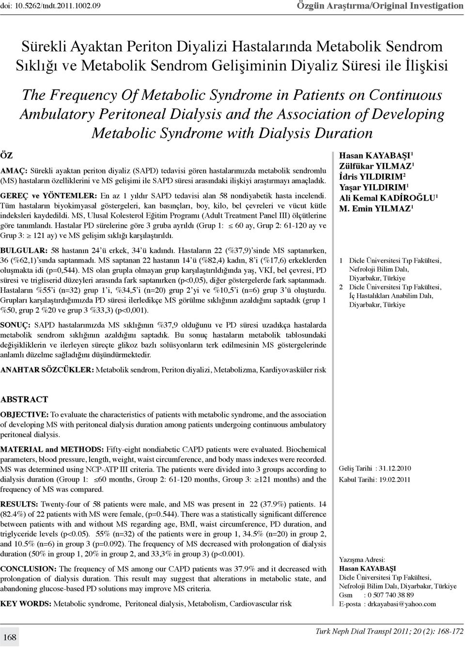 Metabolic Syndrome in Patients on Continuous Ambulatory Peritoneal Dialysis and the Association of Developing Metabolic Syndrome with Dialysis Duration ÖZ AMAÇ: Sürekli ayaktan periton diyaliz (SAPD)