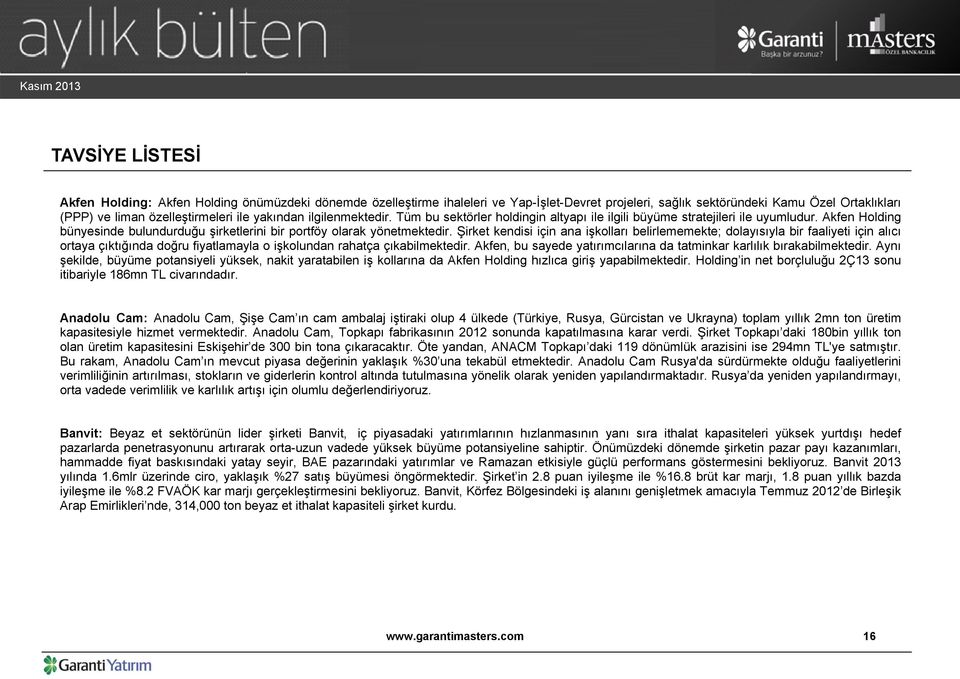 Şirket kendisi için ana işkolları belirlememekte; dolayısıyla bir faaliyeti için alıcı ortaya çıktığında doğru fiyatlamayla o işkolundan rahatça çıkabilmektedir.