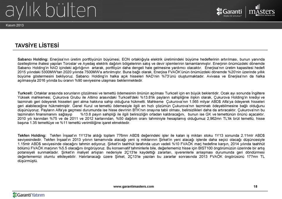 Enerjinin önümüzdeki dönemde Sabancı Holding in NAD içindeki ağırlığının artarak, portföyün daha dengeli hale gelmesine yardımcı olacaktır.