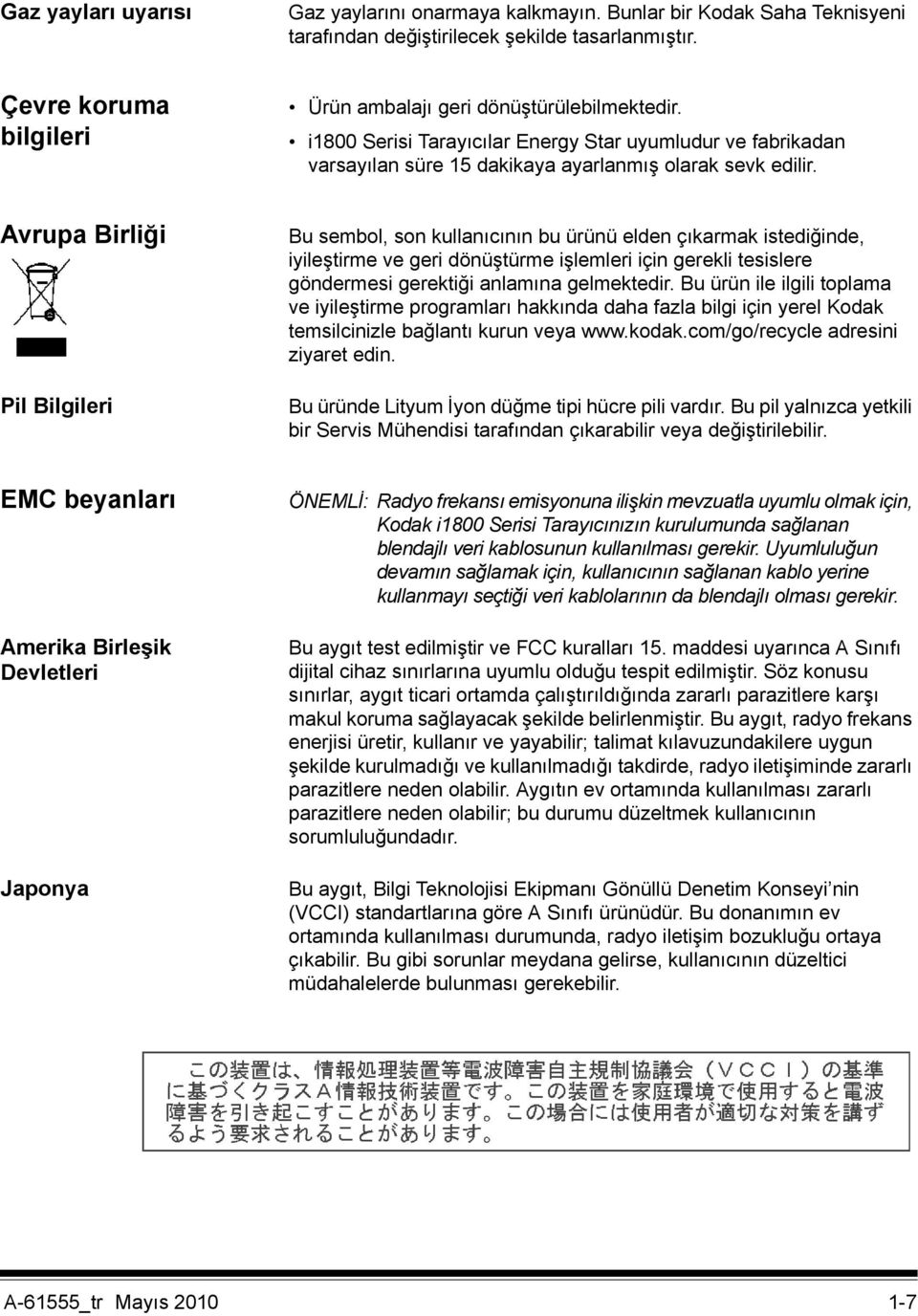 Avrupa Birliği Pil Bilgileri Bu sembol, son kullanıcının bu ürünü elden çıkarmak istediğinde, iyileştirme ve geri dönüştürme işlemleri için gerekli tesislere göndermesi gerektiği anlamına gelmektedir.