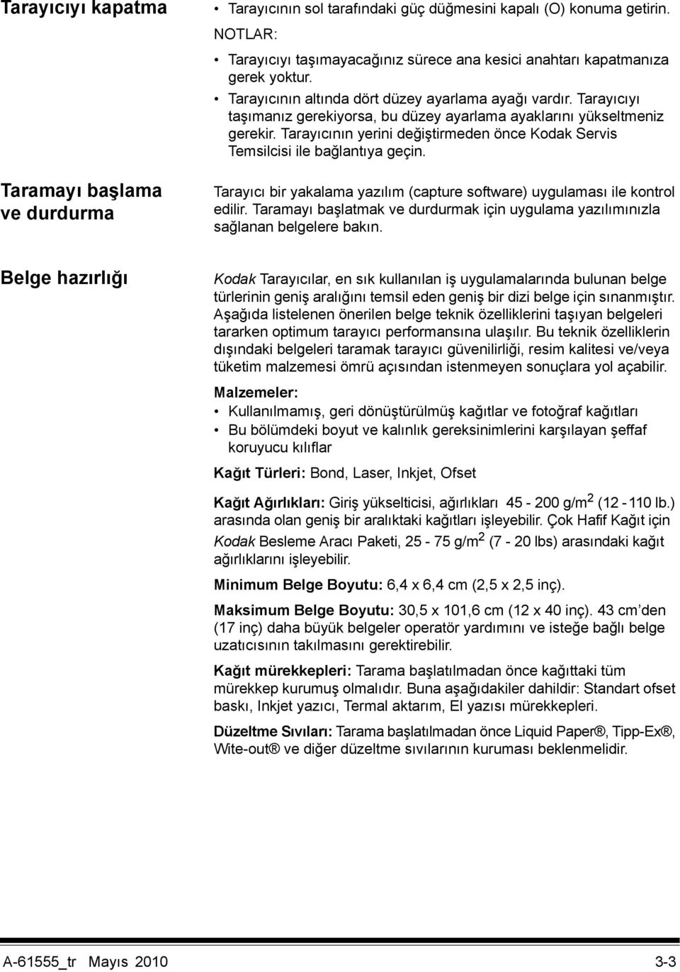 Tarayıcının yerini değiştirmeden önce Kodak Servis Temsilcisi ile bağlantıya geçin. Taramayı başlama ve durdurma Tarayıcı bir yakalama yazılım (capture software) uygulaması ile kontrol edilir.