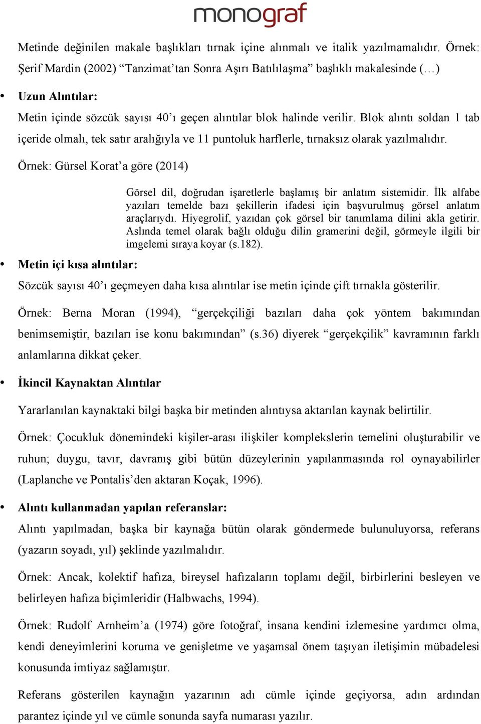 Blok alıntı soldan 1 tab içeride olmalı, tek satır aralığıyla ve 11 puntoluk harflerle, tırnaksız olarak yazılmalıdır.