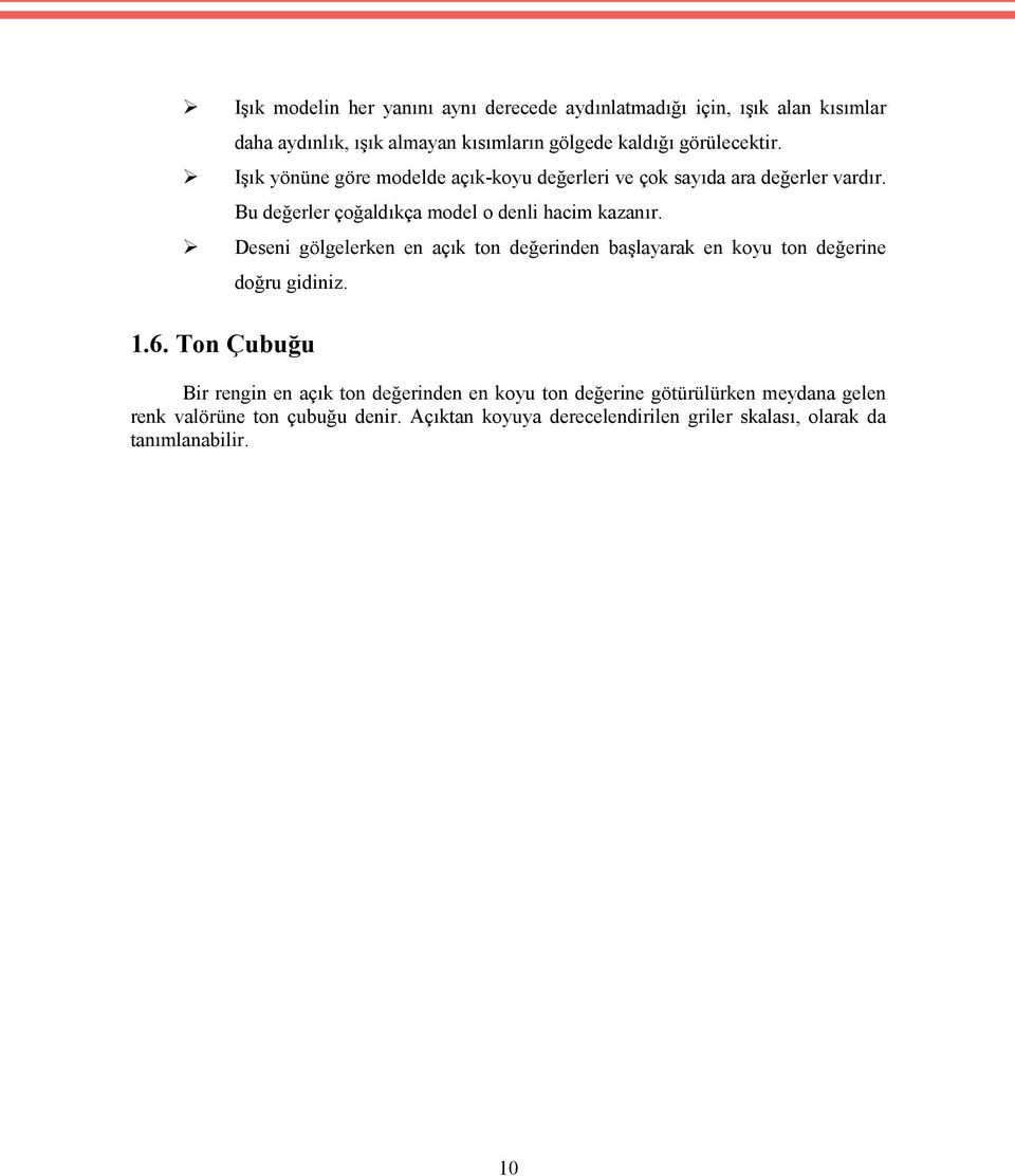 Bu değerler çoğaldıkça model o denli hacim kazanır. Deseni gölgelerken en açık ton değerinden başlayarak en koyu ton değerine doğru gidiniz. 1.