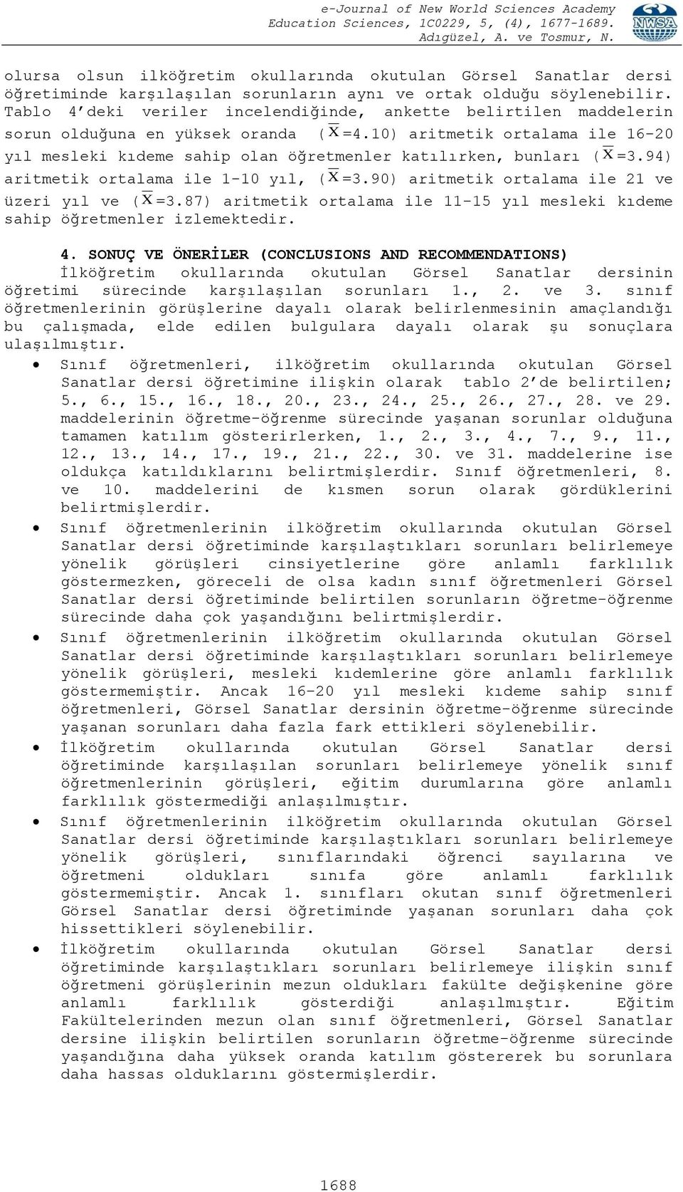 10) aritmetik ortalama ile 16-20 yıl mesleki kıdeme sahip olan öğretmenler katılırken, bunları ( X =3.94) aritmetik ortalama ile 1-10 yıl, ( X =3.90) aritmetik ortalama ile 21 ve üzeri yıl ve ( X =3.