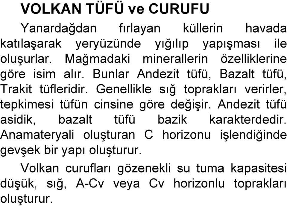 Genellikle sığ toprakları verirler, tepkimesi tüfün cinsine göre değişir. Andezit tüfü asidik, bazalt tüfü bazik karakterdedir.