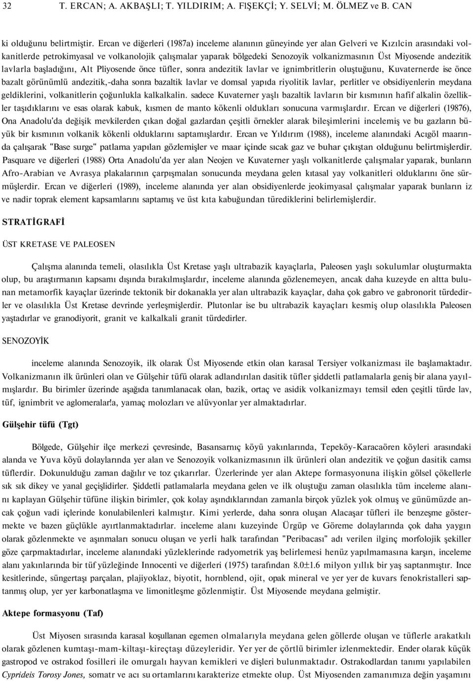 Miyosende andezitik lavlarla başladığını, Alt Pliyosende önce tüfler, sonra andezitik lavlar ve ignimbritlerin oluştuğunu, Kuvaternerde ise önce bazalt görünümlü andezitik,-daha sonra bazaltik lavlar