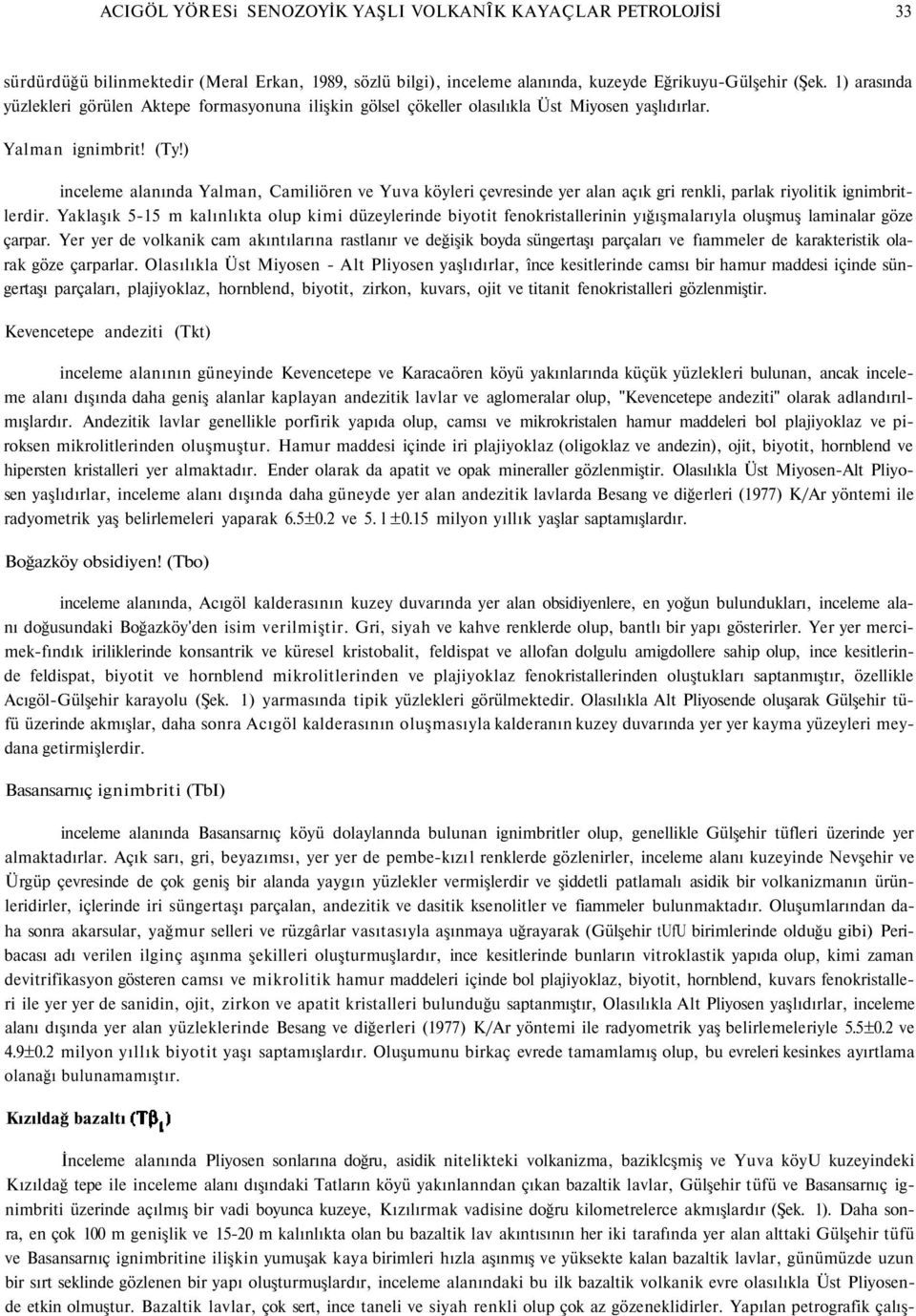 ) inceleme alanında Yalman, Camiliören ve Yuva köyleri çevresinde yer alan açık gri renkli, parlak riyolitik ignimbritlerdir.