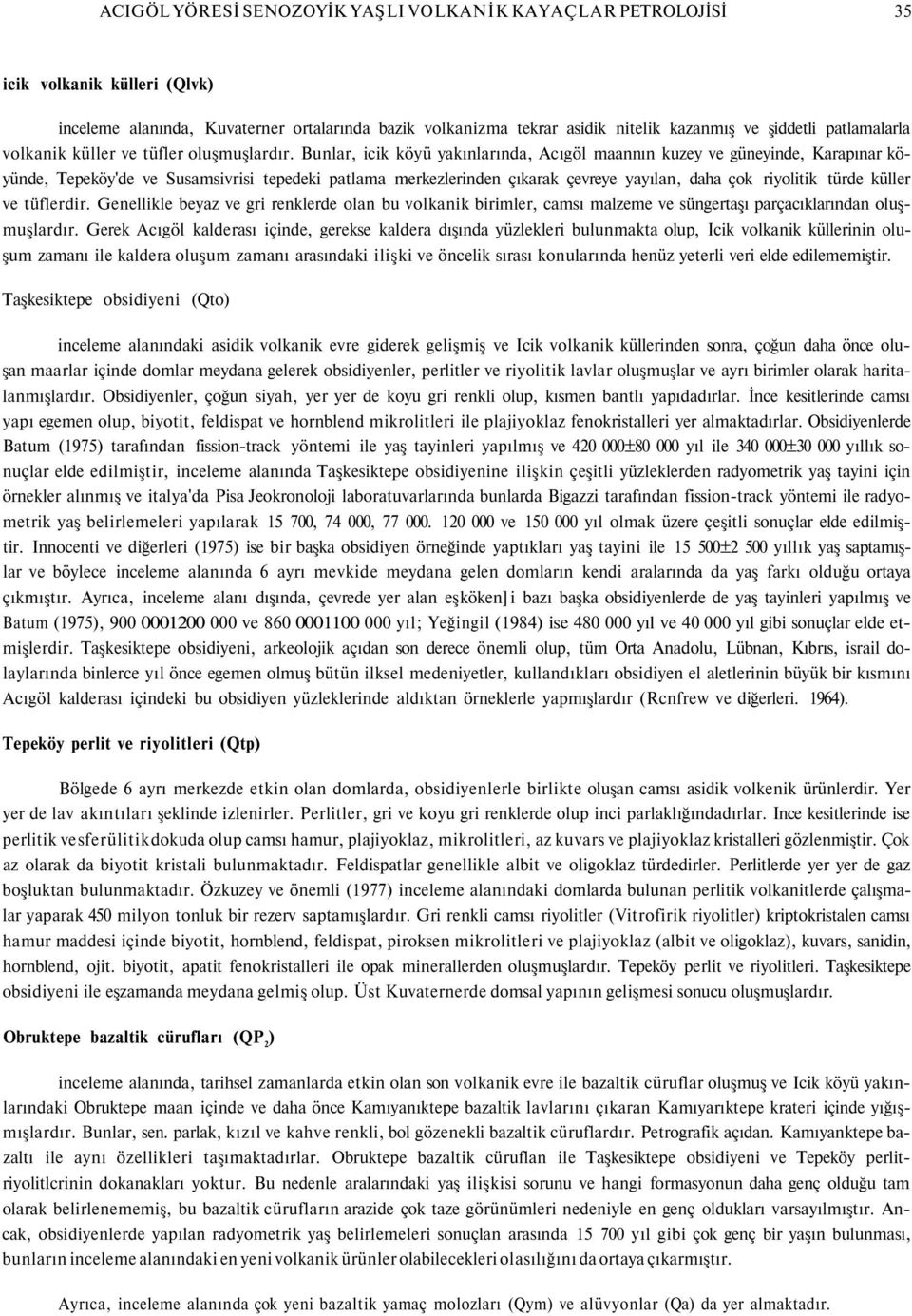 Bunlar, icik köyü yakınlarında, Acıgöl maannın kuzey ve güneyinde, Karapınar köyünde, Tepeköy'de ve Susamsivrisi tepedeki patlama merkezlerinden çıkarak çevreye yayılan, daha çok riyolitik türde