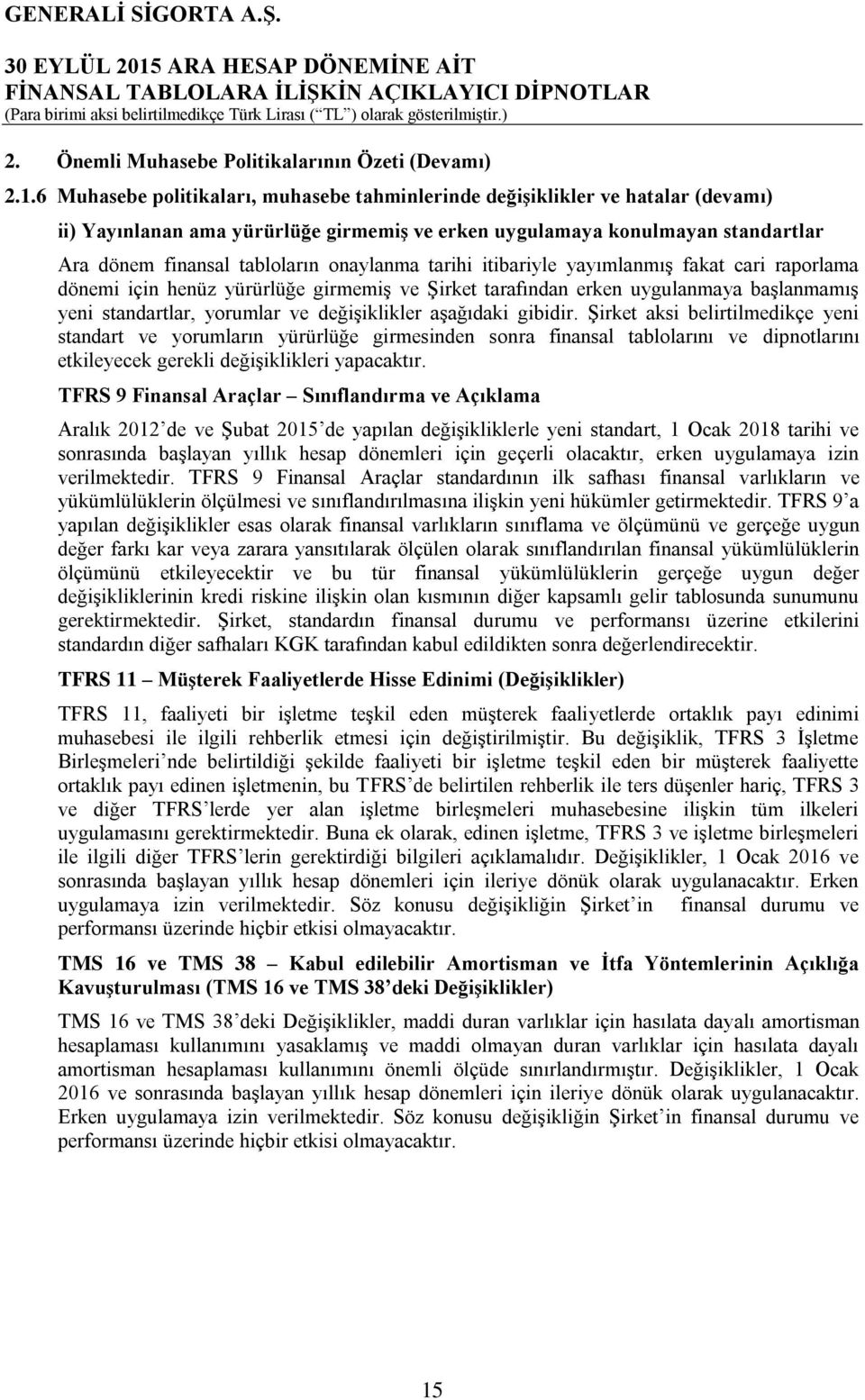 onaylanma tarihi itibariyle yayımlanmış fakat cari raporlama dönemi için henüz yürürlüğe girmemiş ve Şirket tarafından erken uygulanmaya başlanmamış yeni standartlar, yorumlar ve değişiklikler