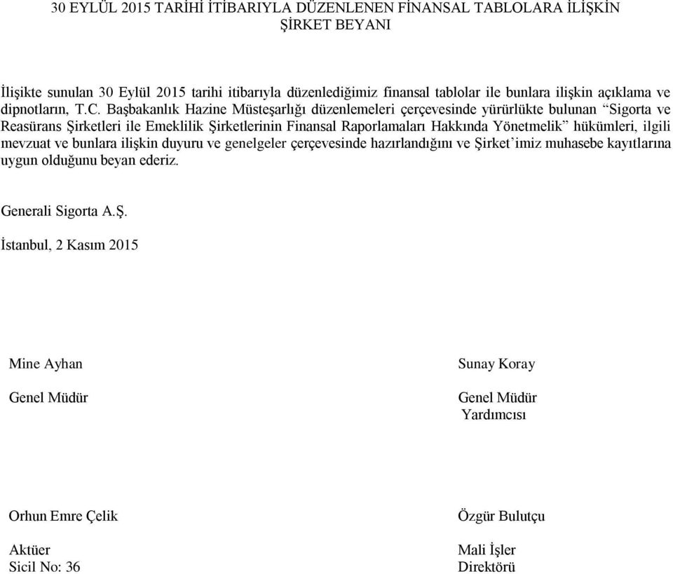 Başbakanlık Hazine Müsteşarlığı düzenlemeleri çerçevesinde yürürlükte bulunan Sigorta ve Reasürans Şirketleri ile Emeklilik Şirketlerinin Finansal Raporlamaları Hakkında Yönetmelik