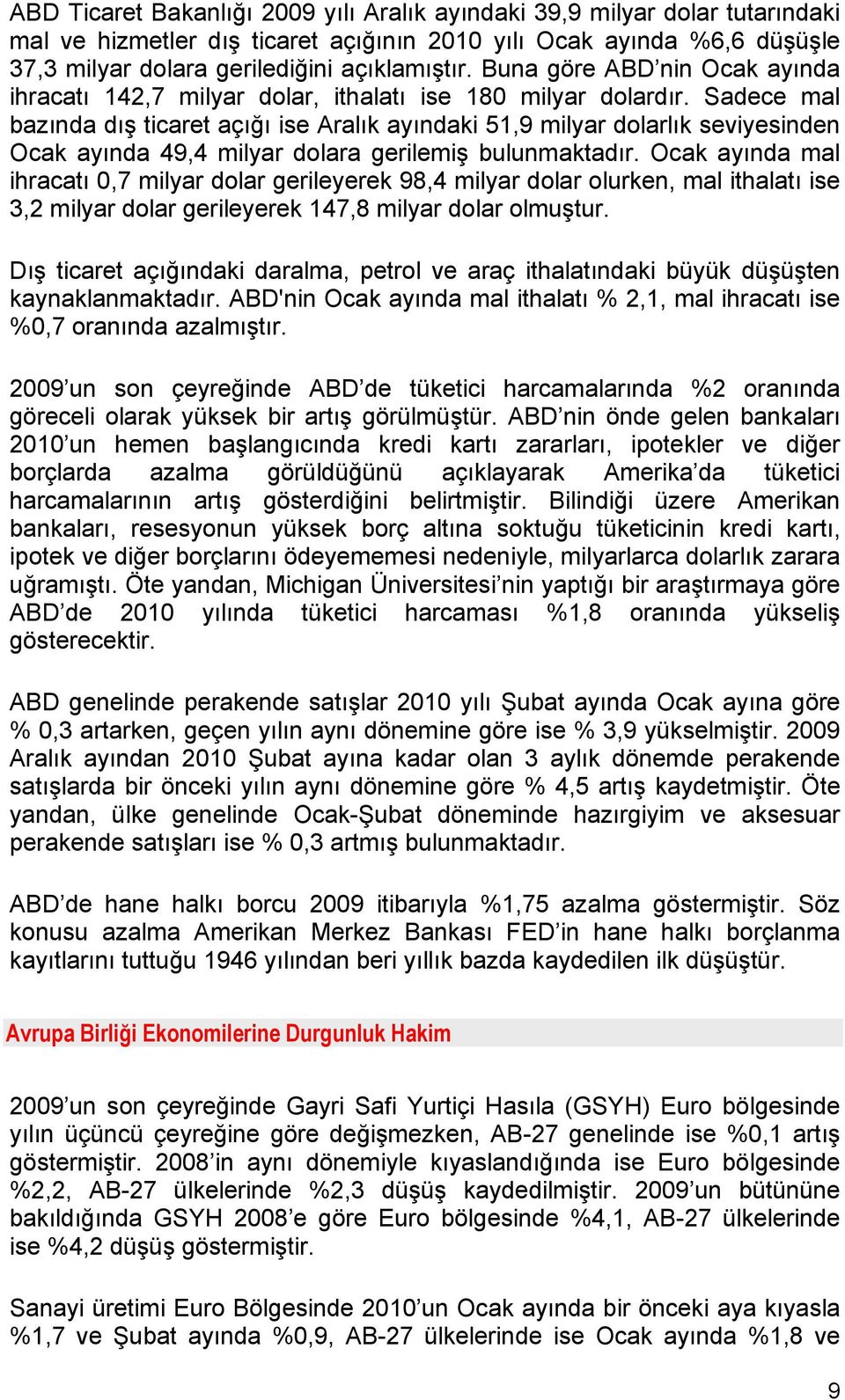 Sadece mal bazında dış ticaret açığı ise Aralık ayındaki 51,9 milyar dolarlık seviyesinden Ocak ayında 49,4 milyar dolara gerilemiş bulunmaktadır.