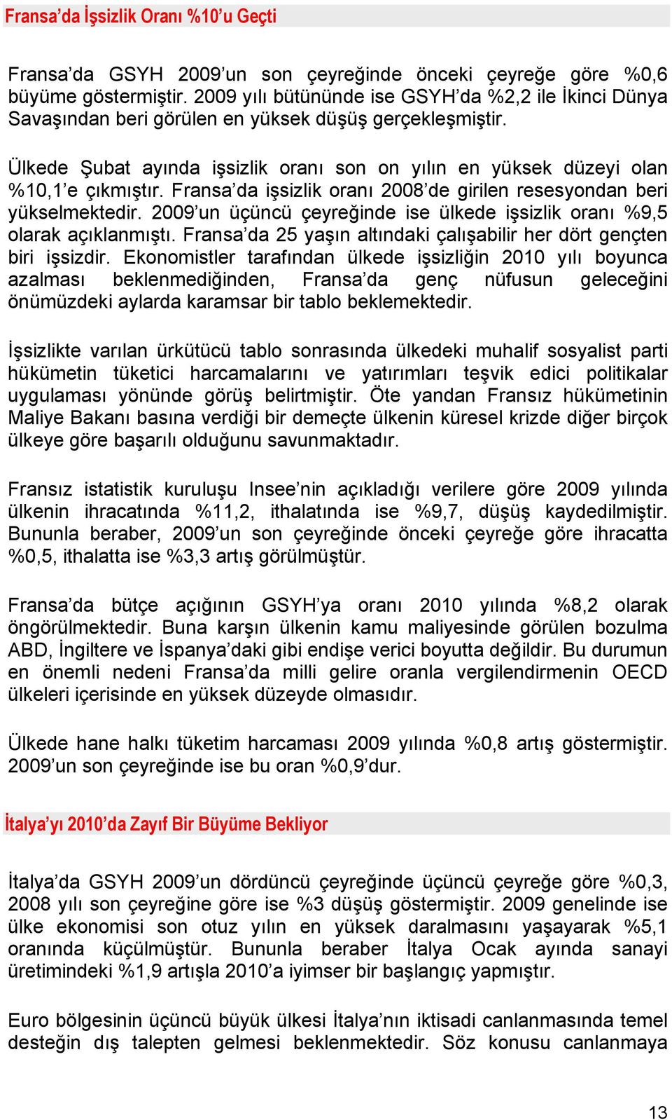 Fransa da işsizlik oranı 2008 de girilen resesyondan beri yükselmektedir. 2009 un üçüncü çeyreğinde ise ülkede işsizlik oranı %9,5 olarak açıklanmıştı.