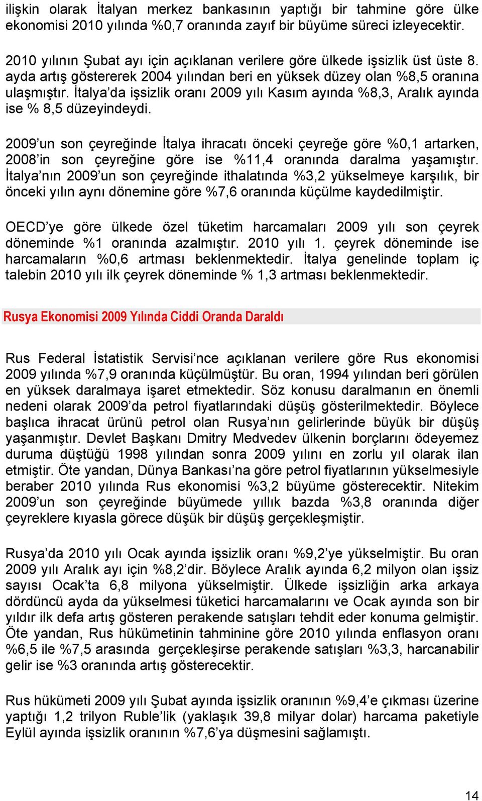 İtalya da işsizlik oranı 2009 yılı Kasım ayında %8,3, Aralık ayında ise % 8,5 düzeyindeydi.