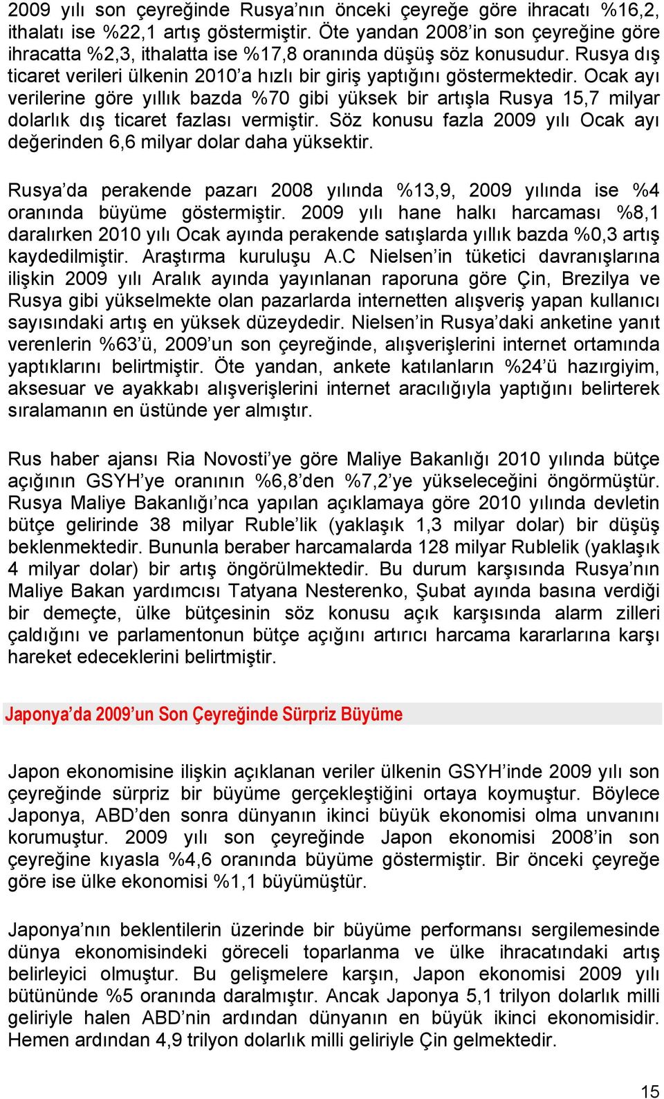 Ocak ayı verilerine göre yıllık bazda %70 gibi yüksek bir artışla Rusya 15,7 milyar dolarlık dış ticaret fazlası vermiştir.