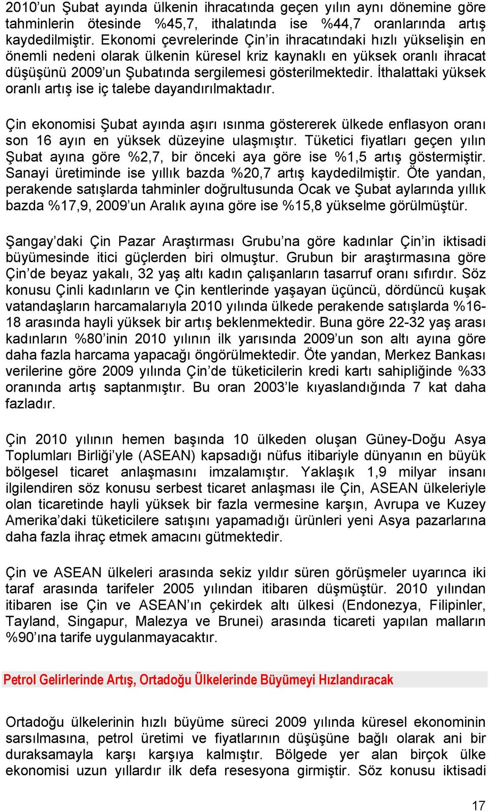 İthalattaki yüksek oranlı artış ise iç talebe dayandırılmaktadır. Çin ekonomisi Şubat ayında aşırı ısınma göstererek ülkede enflasyon oranı son 16 ayın en yüksek düzeyine ulaşmıştır.