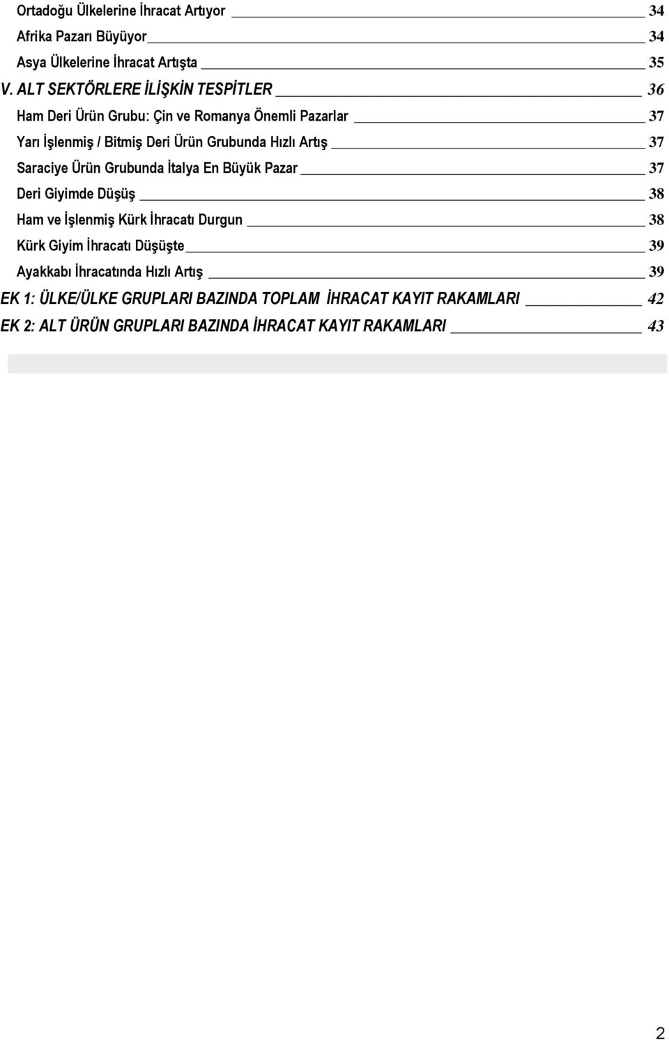 Artış 37 Saraciye Ürün Grubunda İtalya En Büyük Pazar 37 Deri Giyimde Düşüş 38 Ham ve İşlenmiş Kürk İhracatı Durgun 38 Kürk Giyim İhracatı