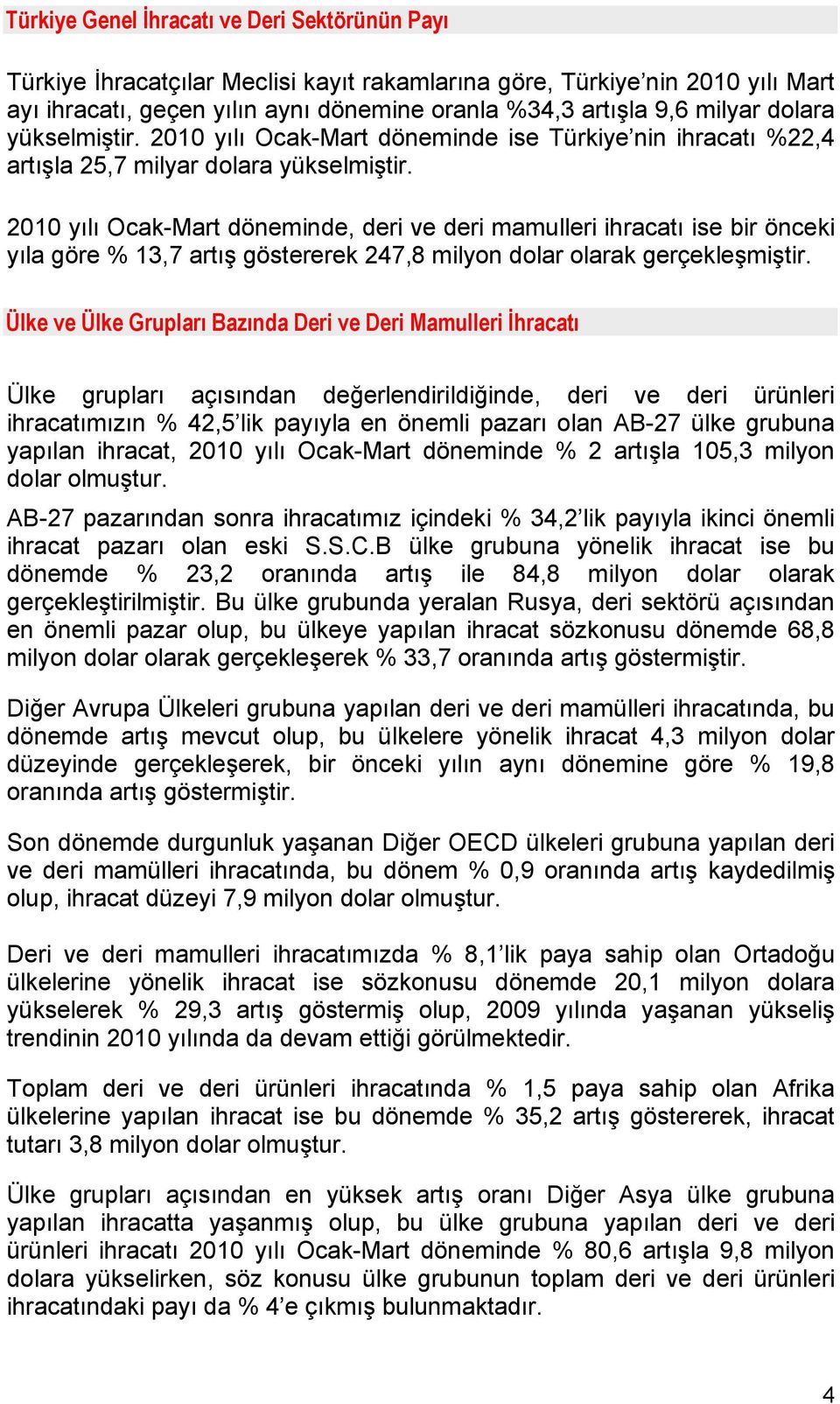 2010 yılı Ocak-Mart döneminde, deri ve deri mamulleri ihracatı ise bir önceki yıla göre % 13,7 artış göstererek 247,8 milyon dolar olarak gerçekleşmiştir.