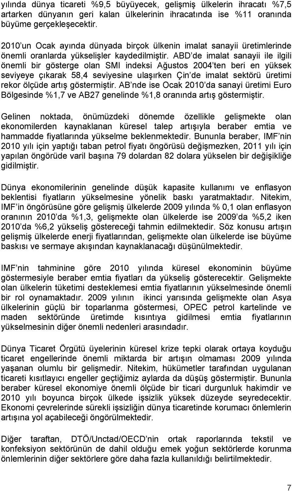 ABD de imalat sanayii ile ilgili önemli bir gösterge olan SMI indeksi Ağustos 2004 ten beri en yüksek seviyeye çıkarak 58,4 seviyesine ulaşırken Çin de imalat sektörü üretimi rekor ölçüde artış