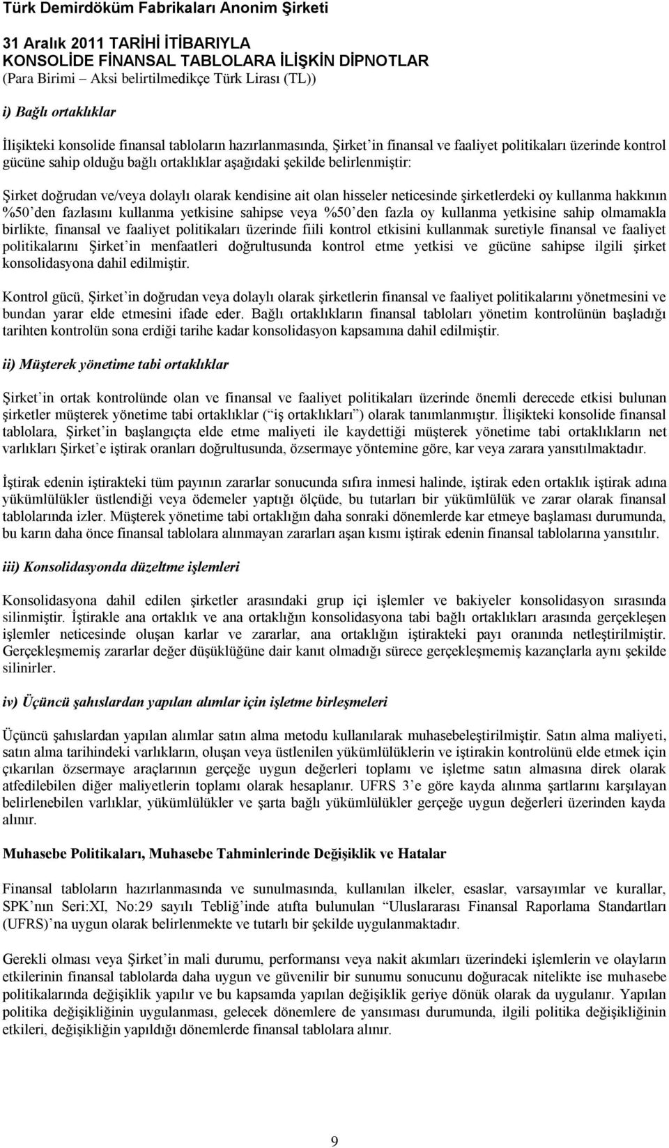 kullanma yetkisine sahip olmamakla birlikte, finansal ve faaliyet politikaları üzerinde fiili kontrol etkisini kullanmak suretiyle finansal ve faaliyet politikalarını Şirket in menfaatleri