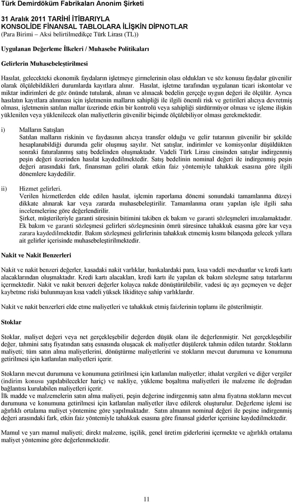 Hasılat, işletme tarafından uygulanan ticari iskontolar ve miktar indirimleri de göz önünde tutularak, alınan ve alınacak bedelin gerçeğe uygun değeri ile ölçülür.