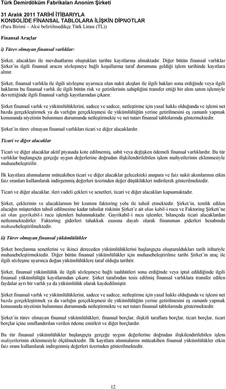 Şirket, finansal varlıkla ile ilgili sözleşme uyarınca olan nakit akışları ile ilgili hakları sona erdiğinde veya ilgili haklarını bu finansal varlık ile ilgili bütün risk ve getirilerinin