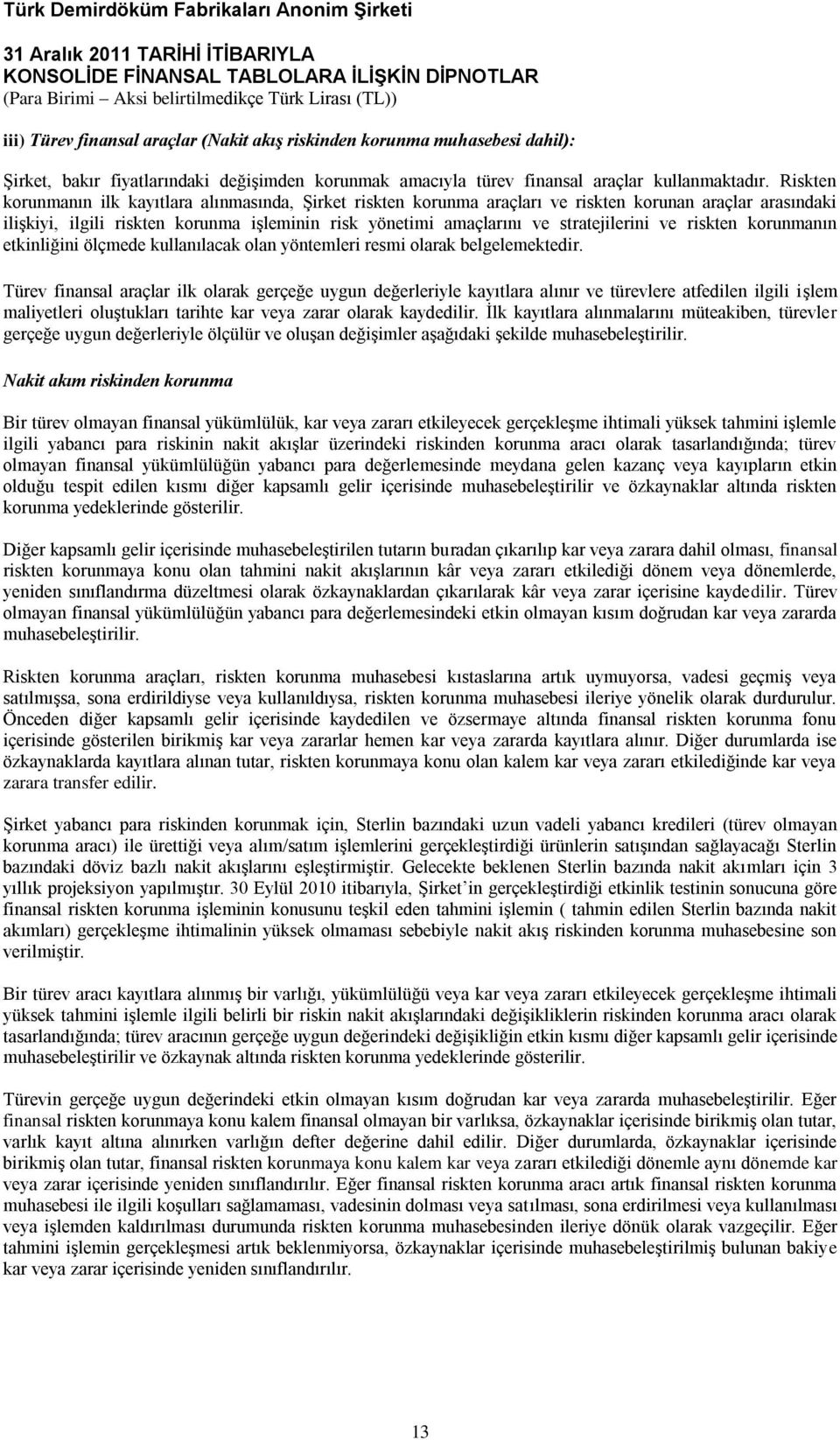 stratejilerini ve riskten korunmanın etkinliğini ölçmede kullanılacak olan yöntemleri resmi olarak belgelemektedir.