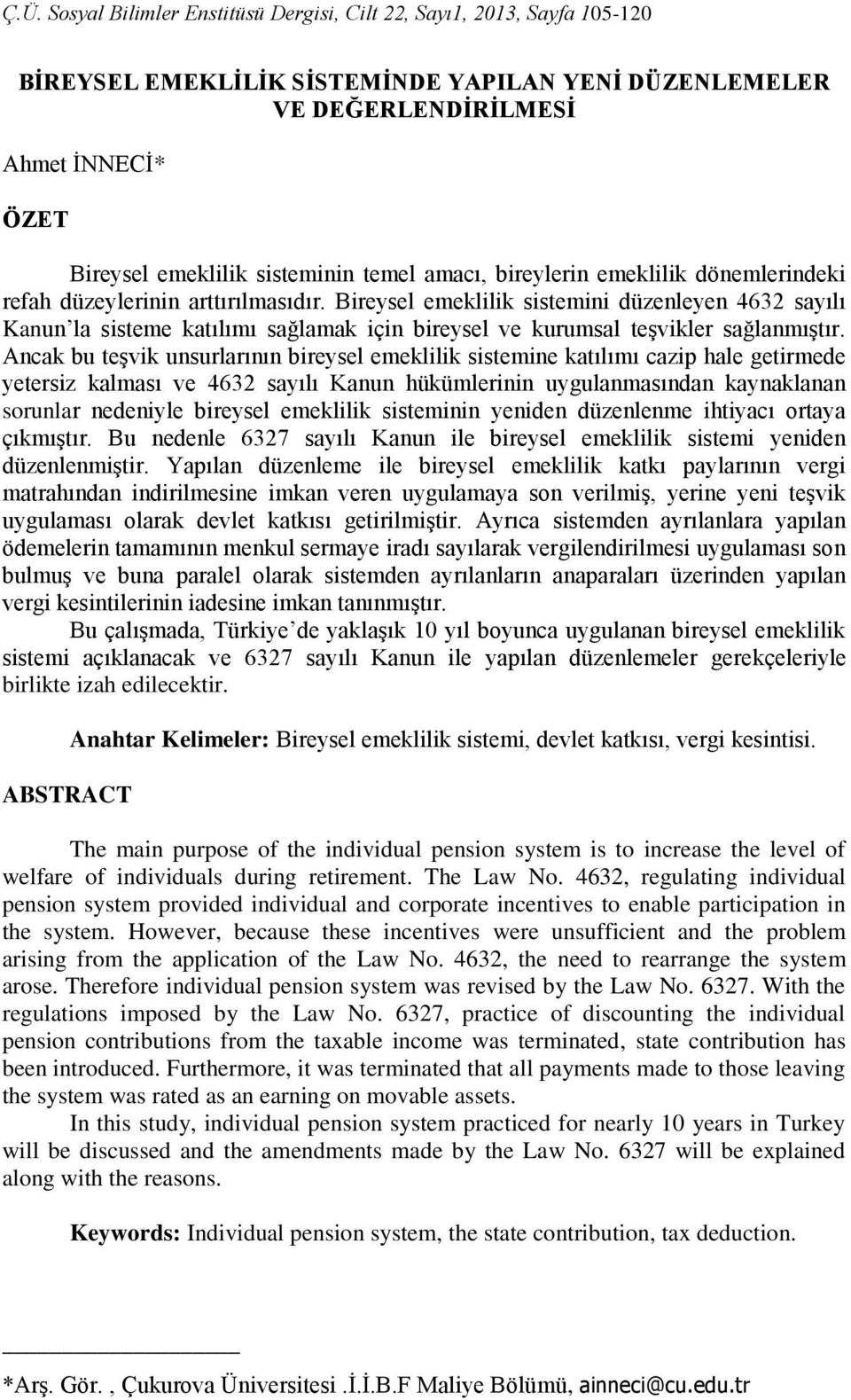 Ancak bu teşvik unsurlarının bireysel emeklilik sistemine katılımı cazip hale getirmede yetersiz kalması ve 4632 sayılı Kanun hükümlerinin uygulanmasından kaynaklanan sorunlar nedeniyle bireysel