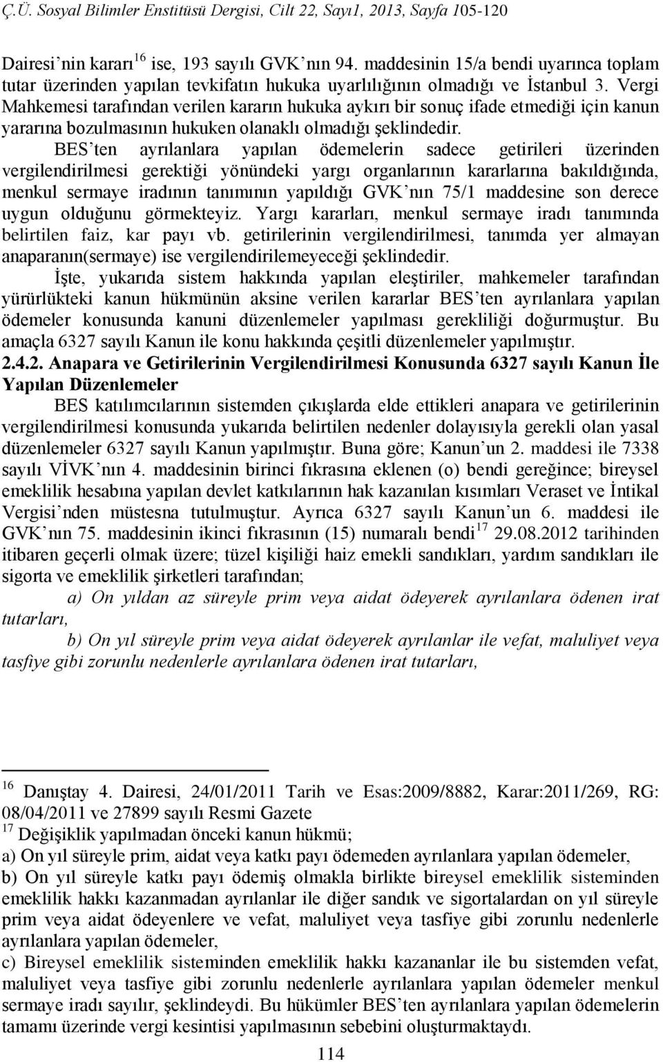 BES ten ayrılanlara yapılan ödemelerin sadece getirileri üzerinden vergilendirilmesi gerektiği yönündeki yargı organlarının kararlarına bakıldığında, menkul sermaye iradının tanımının yapıldığı GVK